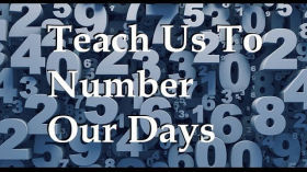 Teach Us To Number Our Days