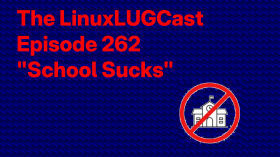 School Sucks - The Linux Lugcast Ep 262 for 2 21 25