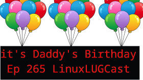It's Daddy's Birthday - The Linux Lugcast Ep 265 for 4.4.25