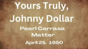 Yours Truly, Johnny Dollar - Pearl Carrasa Matter - April 25, 1950 - Old-Time Radio Drama