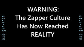 WARNING; The Zapper Culture Has Now Reached REALITY